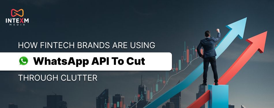 How Fintech Brands Are Using WhatsApp API to Cut Through Clutter